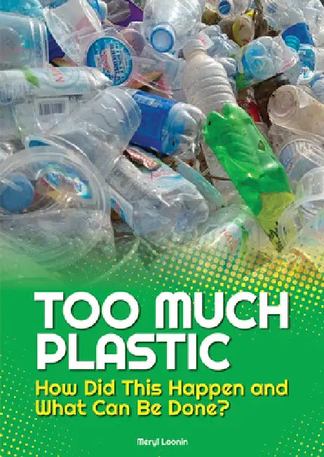 Too Much Plastic: How Did This Happen and What Can Be Done? by Meryl Loonin