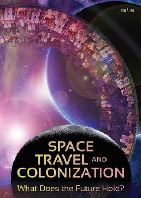 Space Travel and Colonization: What Does the Future Hold? by John Allen