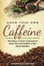 Grow Your Own Caffeine: The Story of How I Learned to Grow Tea and Coffee in My Home Garden by Andrew Buckingham