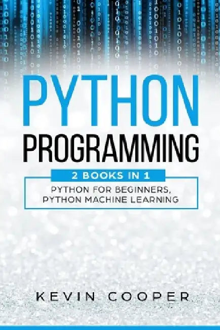 Python Programming: 2 Books in 1: Python For Beginners & Machine Learning by Kevin Cooper