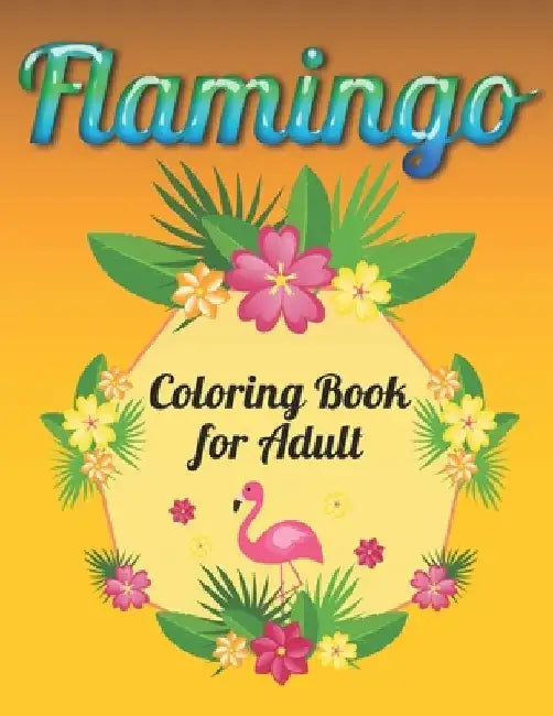 Flamingo Coloring Book for Adults: Best Adult Coloring Book with Fun, Easy, flower pattern and Relaxing Coloring Pages by Coloring Book Press