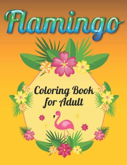 Flamingo Coloring Book for Adults: Best Adult Coloring Book with Fun, Easy, flower pattern and Relaxing Coloring Pages by Coloring Book Press
