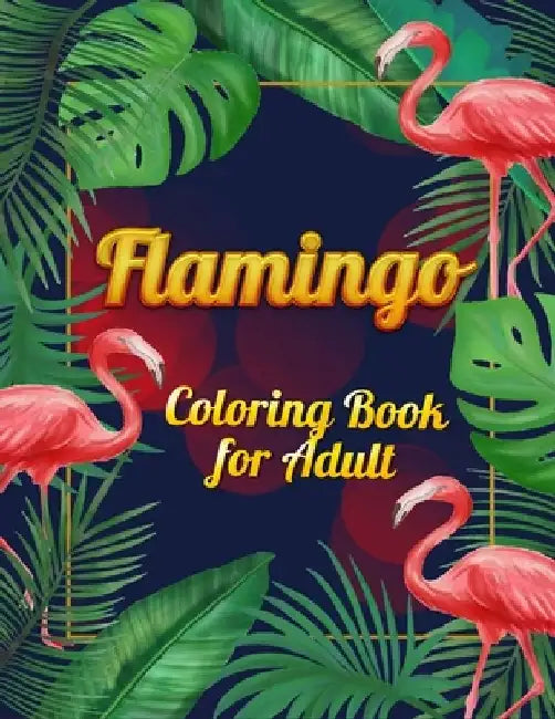 Flamingo Coloring Book for Adults: Best Adult Coloring Book with Fun, Easy, flower pattern and Relaxing Coloring Pages by Coloring Book Press