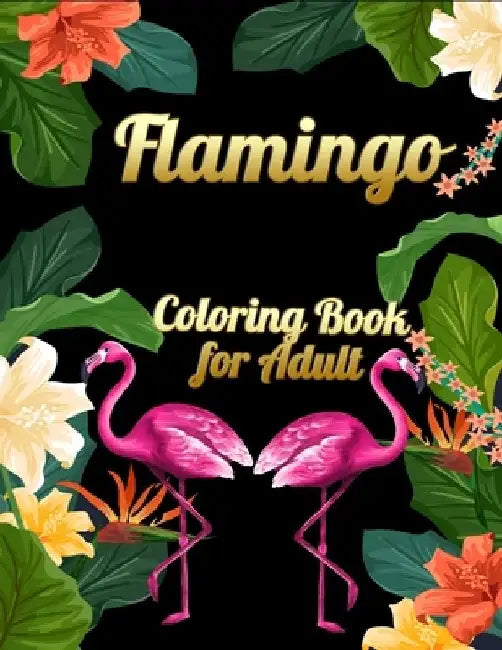 Flamingo Coloring Book for Adults: Best Adult Coloring Book with Fun, Easy, flower pattern and Relaxing Coloring Pages by Coloring Book Press