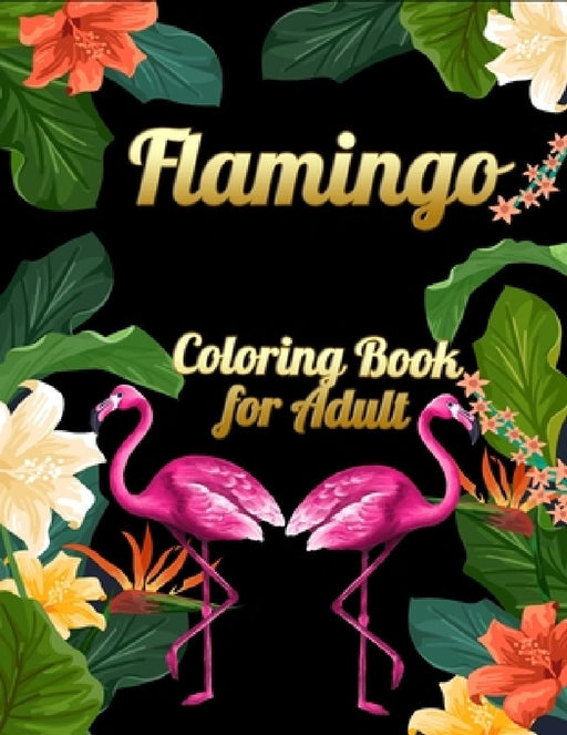 Flamingo Coloring Book for Adults: Best Adult Coloring Book with Fun, Easy, flower pattern and Relaxing Coloring Pages by Coloring Book Press