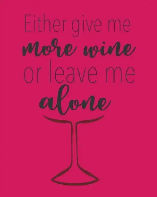 Either Give Me More Wine or Leave Me Alone: A Coworking Gift For Badass Women - Wine Connoisseurship by Thoughtful Journals