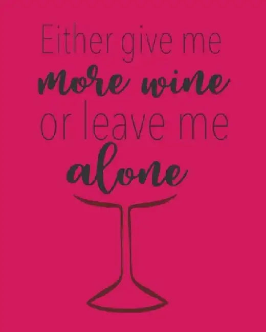 Either Give Me More Wine or Leave Me Alone: A Coworking Gift For Badass Women - Wine Connoisseurship by Thoughtful Journals