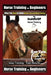 Horse Training for Beginners, What You Need to Know - Before You Just Start Training By SaddleUP Horse Training, Are You Ready to Saddle Up? Easy Trai by Kelly O. Callahan