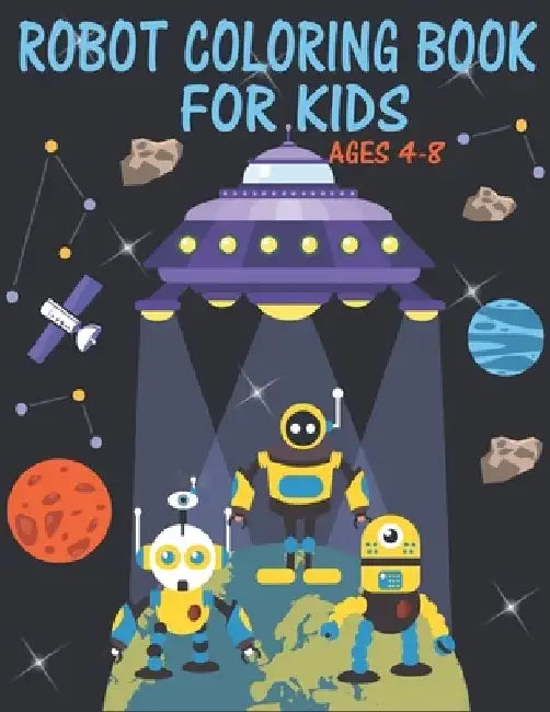 Robot Coloring Book For Kids Ages 4-8: Great Coloring Pages For Kids Ages 2-8 by The Universal Book House