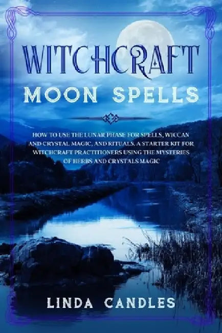 Witchcraft Moon Spells: How to use the Lunar Phase for Spells, Wiccan and Crystal Magic, and Rituals. A starter kit for Witchcraft Practitione by Linda Candles