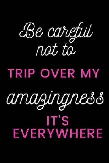 Be careful not to trip over my amazingness It's everywhere by Star Note Books