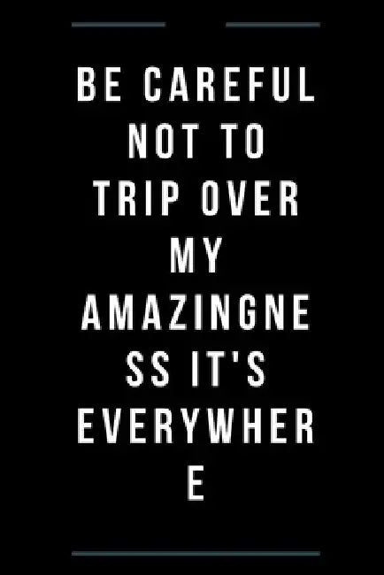 Be careful not to trip over my amazingness It's everywhere by Star Note Books