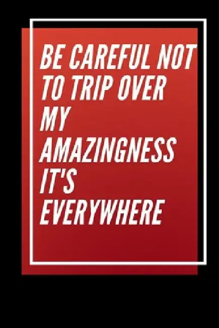 Be careful not to trip over my amazingness It's everywhere by Star Note Books