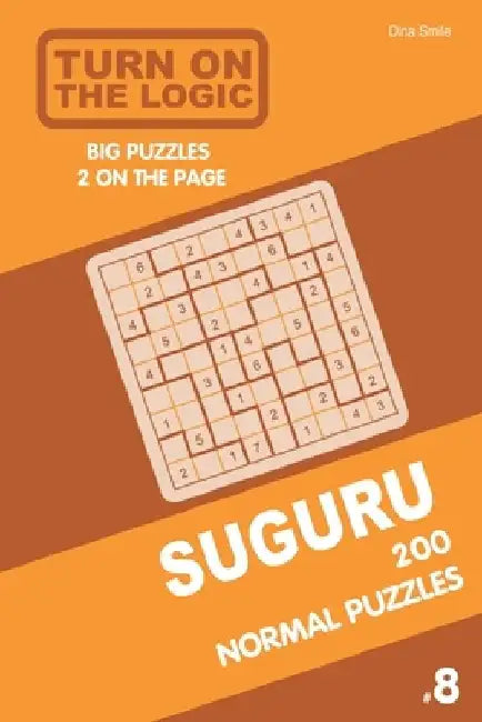 Turn On The Logic Suguru 200 Normal Puzzles 9x9 (Volume 8) by Dina Smile