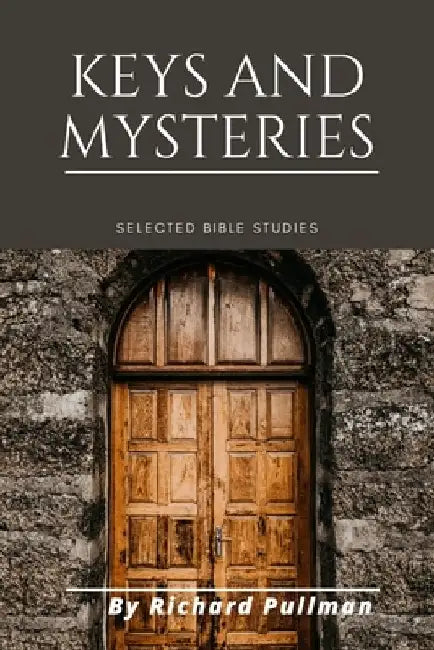 Keys and Mysteries: Selected Bible Studies by Richard Pullman