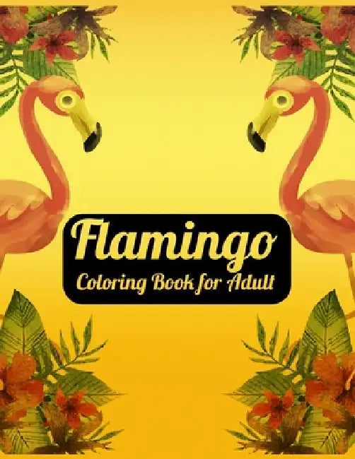 Flamingo Coloring Book for Adults: Best Adult Coloring Book with Fun, Easy, flower pattern and Relaxing Coloring Pages by Coloring Book Press