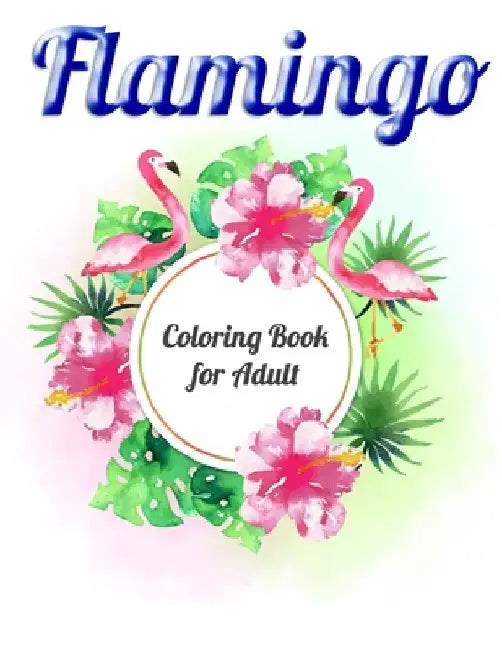 Flamingo Coloring Book for Adults: Best Adult Coloring Book with Fun, Easy, flower pattern and Relaxing Coloring Pages by Coloring Book Press