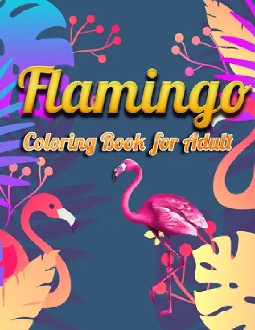 Flamingo Coloring Book for Adults: Best Adult Coloring Book with Fun, Easy, flower pattern and Relaxing Coloring Pages by Coloring Book Press