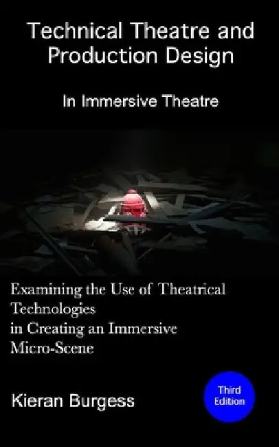 Examining the use of theatrical technologies in creating an immersive Micro-Scene: Technical Theatre and Production Design: In Immersive Theatre by Kieran Burgess