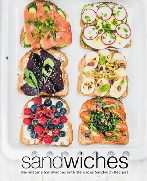 Sandwiches: Re-Imagine Sandwiches with Delicious Sandwich Recipes (2nd Edition) by Booksumo Press