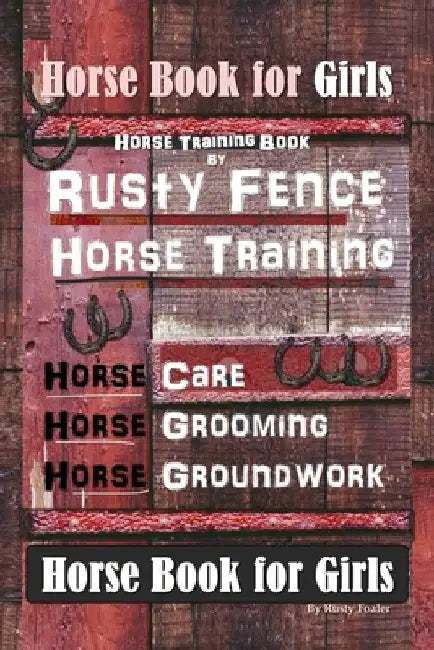 Horse Book for Girls, Horse Training Book By Rusty Fence Horse Training, Horse Care, Horse Grooming, Horse Groundwork, Horse Book for Girls by Rusty Foaler