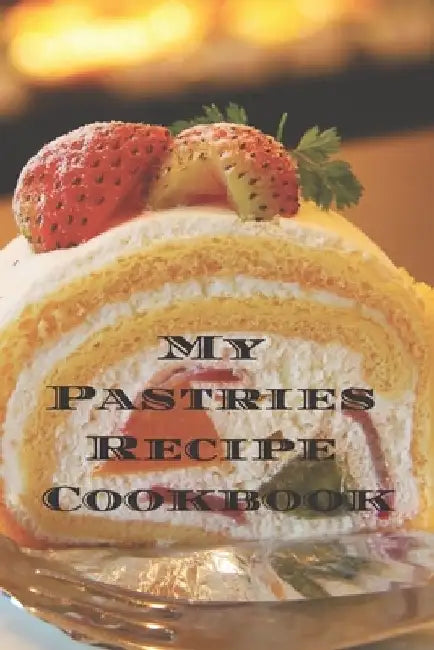 My Pastries Recipe Cookbook: Create your own Pastries Recipe Cookbook with all your Irish favorite recipes in a 6"x9" 100 pages, personalized main by Andrew Serpe