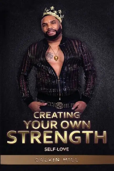 Creating Your Own Strength: Self-Love by Calvin Hill
