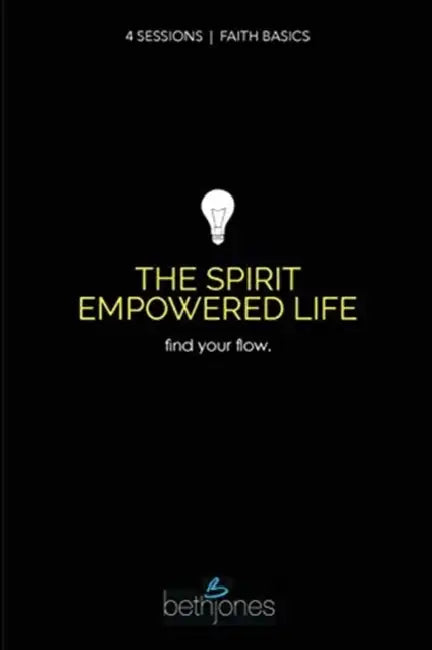 Faith Basics on the Spirit Empowered Life: Find Your Flow by Beth Jones