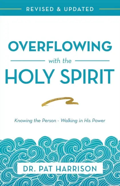 Overflowing with the Holy Spirit: Knowing the Person - Walking in His Power (Revised and Updated) by Pat Harrison