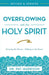 Overflowing with the Holy Spirit: Knowing the Person - Walking in His Power (Revised and Updated) by Pat Harrison