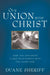Our Union with Christ: How You Can Enjoy a Deep Relationship with the Living God by Duane Sheriff
