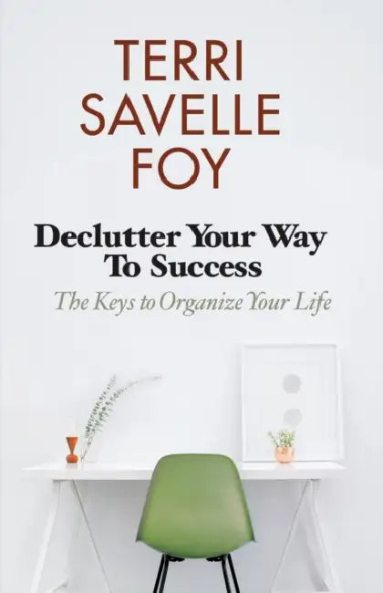 Declutter Your Way To Success by Terri Savelle Foy