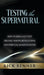 Testing the Supernatural: How to Biblically Test Dreams, Visions, Revelations, and Spiritual Manifestations by Thomas Gaiton Marullo