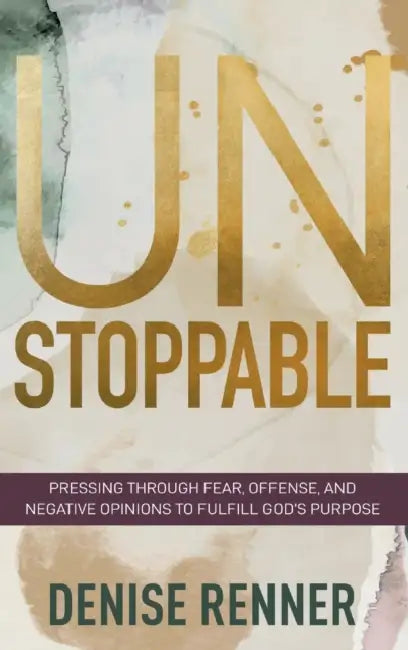 Unstoppable: Pressing Through Fear, Offense, and Negative Opinions to Fulfill God's Purpose by Denise Renner