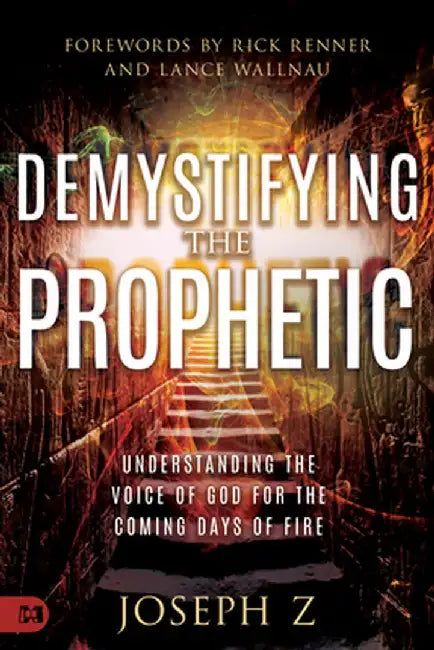 Demystifying the Prophetic: The Voice of God for the Coming Days of Fire by Joseph Z