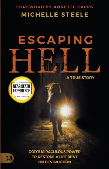 Escaping Hell: A True Story of God's Miraculous Power to Restore a Life Bent on Destruction by Michelle Steele, Annette Capps