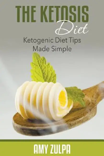 The Ketosis Diet: Ketogenic Diet Tips Made Simple by Amy Zulpa