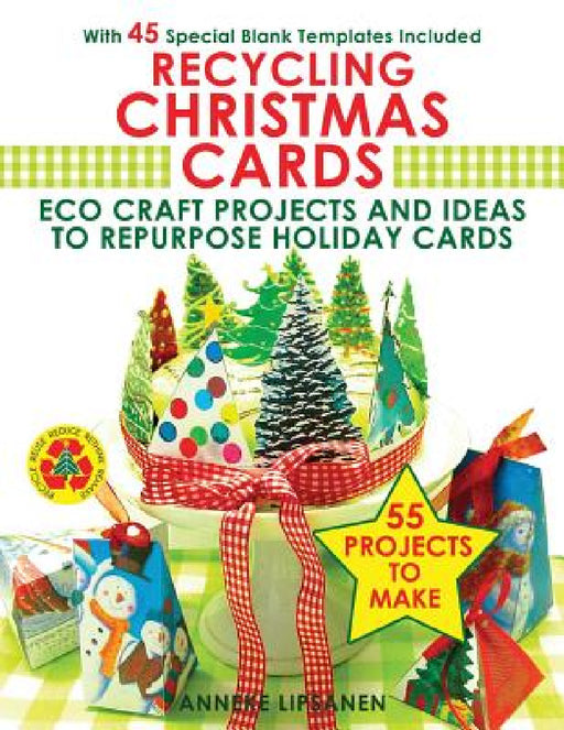 Recycling Christmas Cards: Eco Craft Projects and Ideas to Repurpose Holiday Cards - With 45 Special Blank Templates Included by Anneke Lipsanen