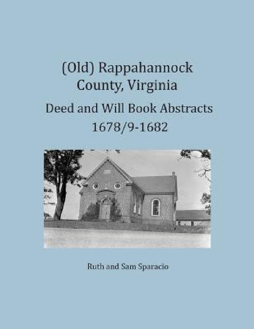 (Old) Rappahannock County, Virginia Deed and Will Book Abstracts 1678/9-1682 by Ruth Sparacio, Sam Sparacio