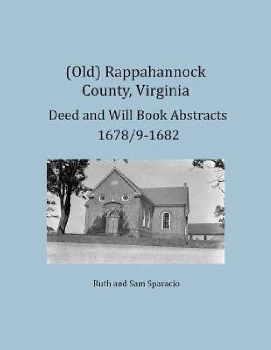 (Old) Rappahannock County, Virginia Deed and Will Book Abstracts 1678/9-1682 by Ruth Sparacio, Sam Sparacio