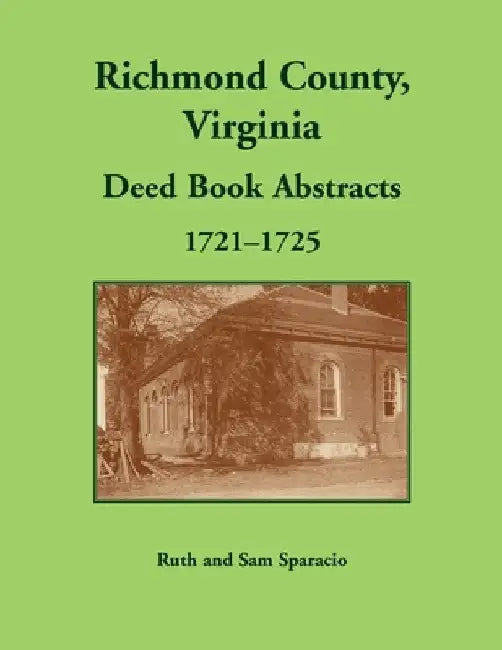 Richmond County, Virginia Deed Book Abstracts, 1721-1725 by Ruth Sparacio