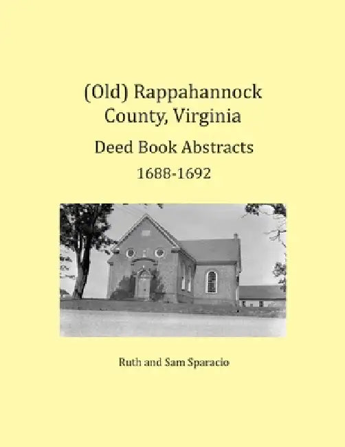 (Old) Rappahannock County, Virginia Deed Book Abstracts 1688-1692 by Ruth Sparacio, Sam Sparacio