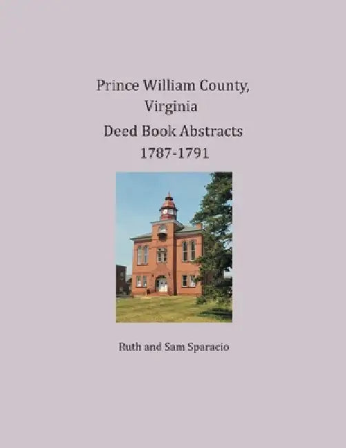 Prince William County, Virginia Deed Book Abstracts 1787-1791 by Ruth Sparacio, Sam Sparacio