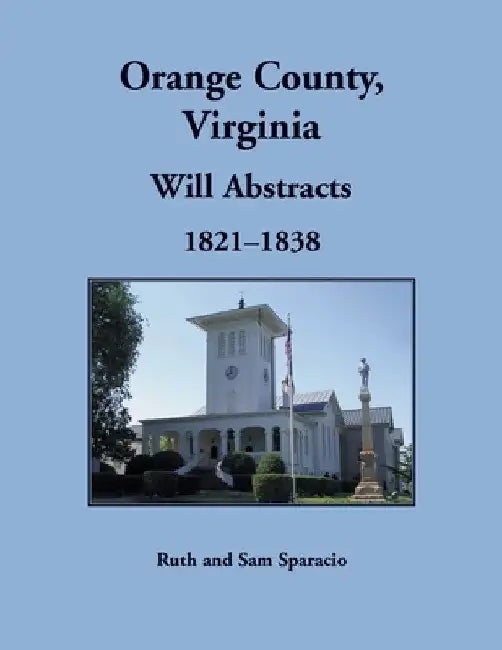 Orange County, Virginia Will Abstracts, 1821-1838 by Ruth Sparacio