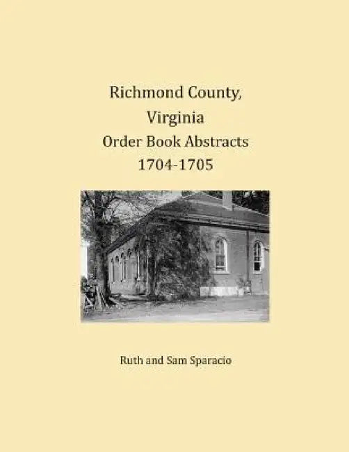 Richmond County, Virginia Order Book Abstracts 1704-1705 by Ruth Sparacio, Sam Sparacio