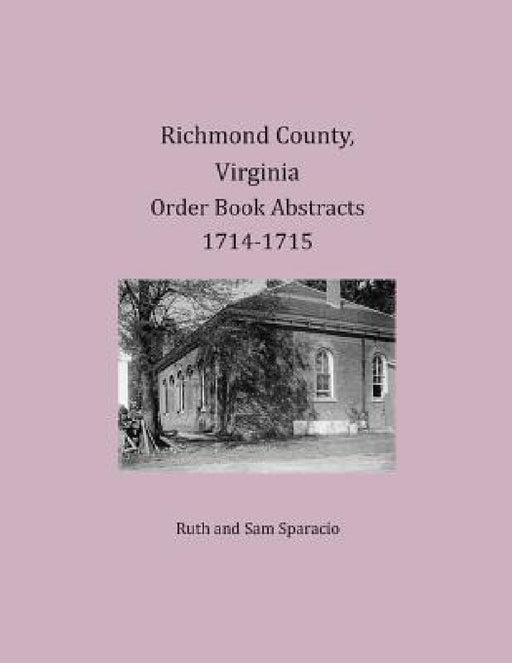 Richmond County, Virginia Order Book Abstracts 1714-1715 by Ruth Sparacio, Sam Sparacio