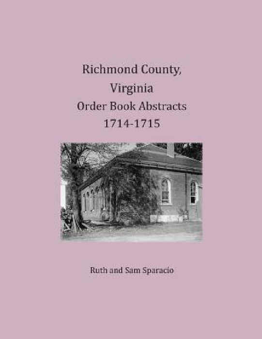 Richmond County, Virginia Order Book Abstracts 1714-1715 by Ruth Sparacio, Sam Sparacio
