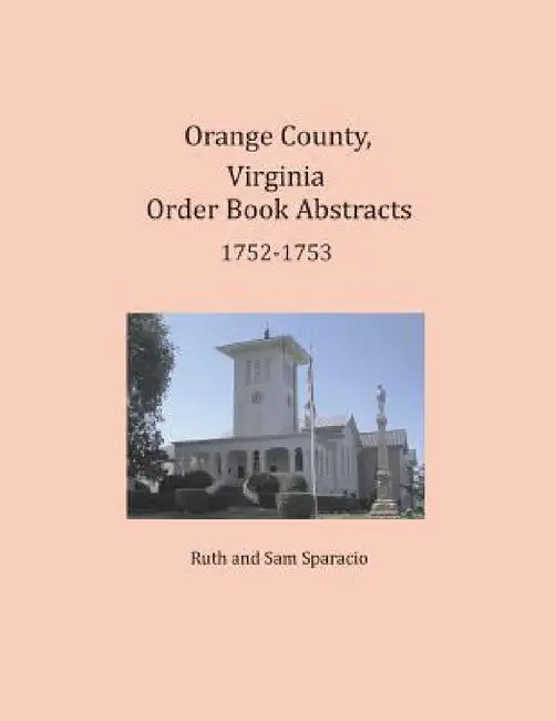 Orange County, Virginia Order Book Abstracts 1752-1753 by Ruth Sparacio, Sam Sparacio