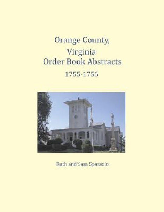 Orange County, Virginia Order Book Abstracts 1755-1756 by Ruth Sparacio, Sam Sparacio