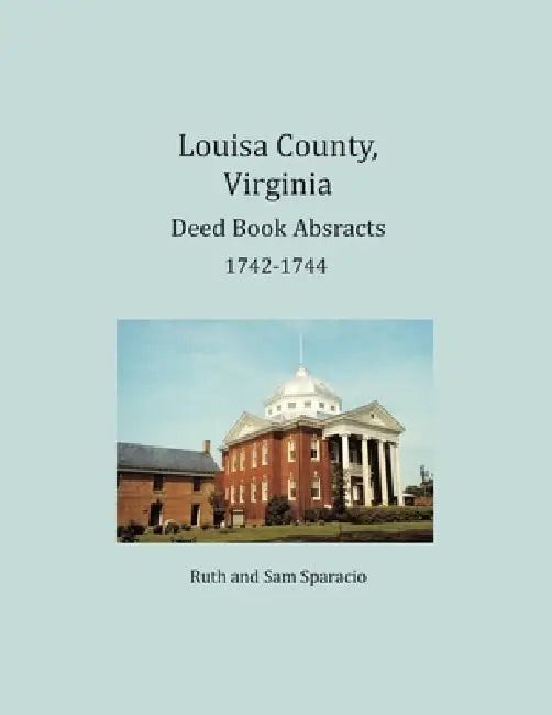 Louisa County, Virginia Deed Book Abstracts 1742-1744 by Ruth Sparacio, Sam Sparacio